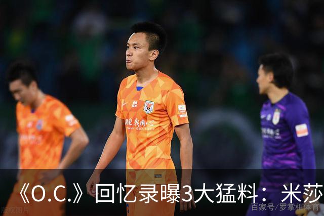 《O.C.》回忆录曝3大猛料：米莎退出、布罗迪片场行为、艾玛试镜
