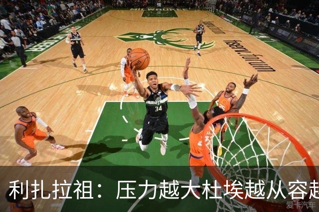 利扎拉祖：压力越大杜埃越从容越强大，卢卡斯踢出了梦幻般的比赛