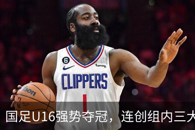 国足U16强势夺冠，连创组内三大纪录，目标直指未来冠军！