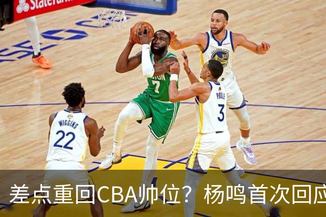 差点重回CBA帅位？杨鸣首次回应，离签约只差一步，会是广东吗？