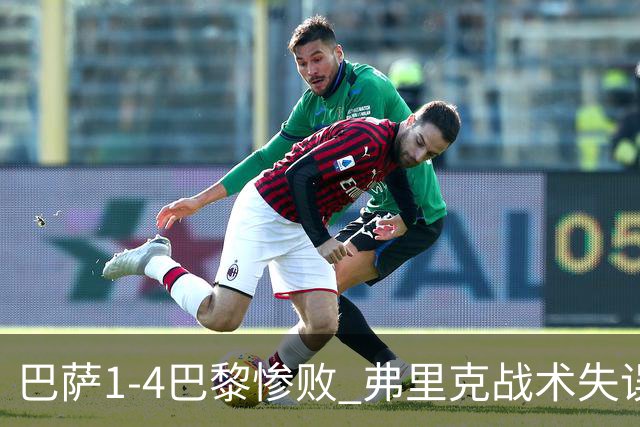 巴萨1-4巴黎惨败 弗里克战术失误致连胜终结
