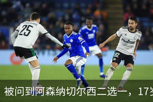 被问到阿森纳切尔西二选一，17岁瑞典中场笑了：这很难选