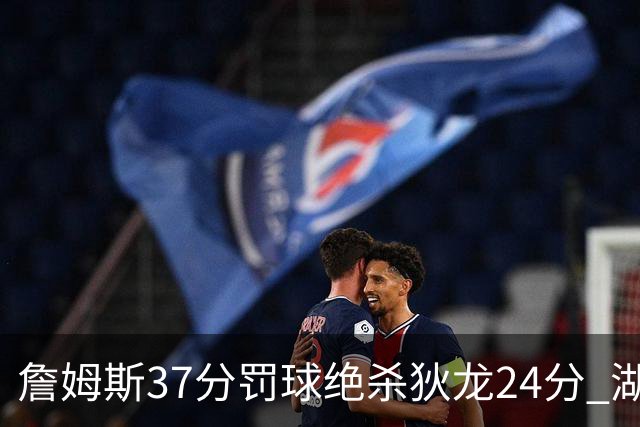 詹姆斯37分罚球绝杀狄龙24分 湖人1分险胜火箭