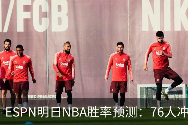 ESPN明日NBA胜率预测：76人冲击两连胜，雷霆已经稳了？